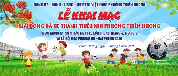 THÔNG BÁO: KHAI MẠC GIẢI BÓNG ĐÁ HÈ THANH THIẾU NHI PHƯỜNG THIÊN HƯƠNG NĂM 2026