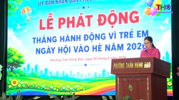 Phường Trần Hưng Đạo phát động Tháng hành động vì trẻ em và ngày hội vào hè năm 2026.