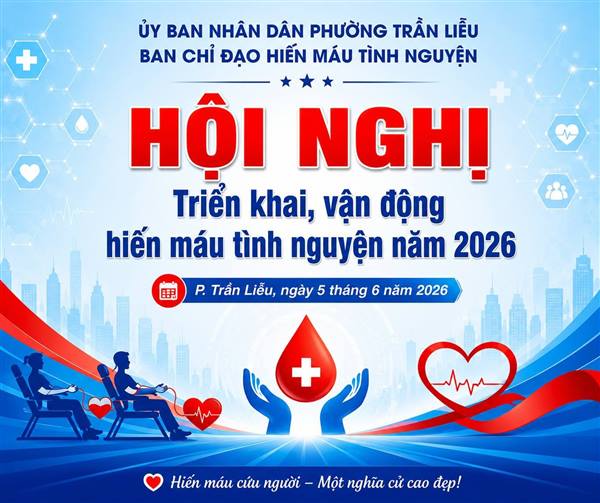 PHƯỜNG TRẦN LIỄU TỔ CHỨC HỘI NGHỊ TRIỂN KHAI, TUYÊN TRUYỀN VẬN ĐỘNG HIẾN MÁU TÌNH NGUYỆN NĂM 2026