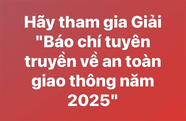 Tuyên truyền và gửi tác phẩm dự thi Giải thưởng "Báo chí tuyên truyền về an toàn giao thông năm 2025"