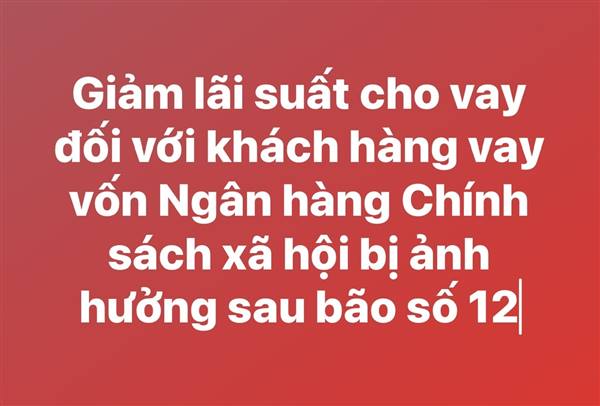 Về việc giảm lãi suất cho vay đối với khách hàng vay vốn Ngân hàng Chính sách xã hội bị ảnh hưởng sau bão số 12