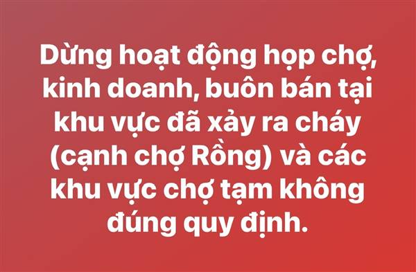Dừng ngay các hoạt động họp chợ, kinh doanh, buôn bán tại khu vực đã xảy ra cháy (cạnh chợ Rồng) và các khu vực chợ tạm không đúng quy định.