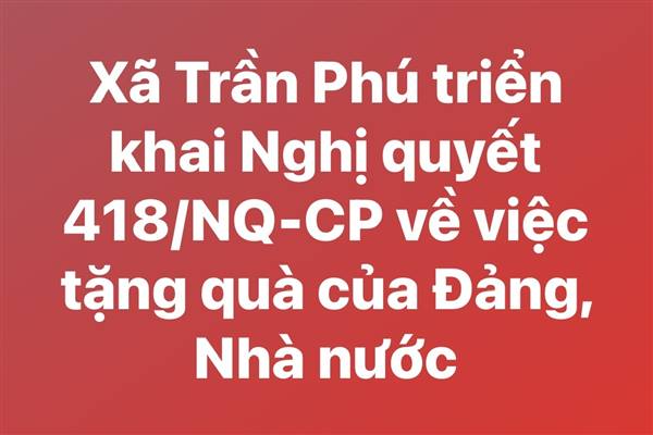 Xã Trần Phú triển khai Nghị quyết số 418/NQ-CP của Chính phủ về việc tặng quà của Đảng, Nhà nước nhân dịp Đại hội đại biểu toàn quốc lần thứ XIV của Đảng