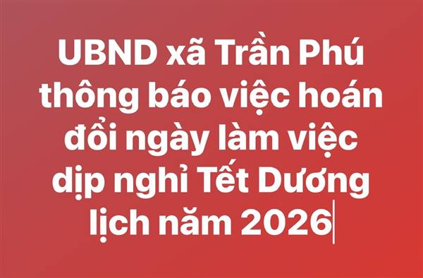 UBND xã Trần Phú thông báo việc hoán đổi ngày làm việc dịp nghỉ Tết Dương lịch năm 2026 đối với CB,CC,VC và NLĐ