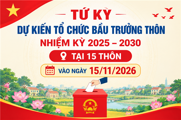 Dự kiến tổ chức bầu Trưởng thôn nhiệm kỳ 2025–2030 tại 15 thôn vào ngày 15/11/2026