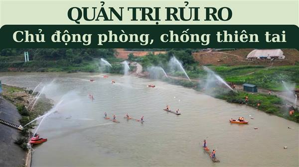 Chủ động quản trị rủi ro thiên tai, bảo đảm an toàn tính mạng và tài sản Nhân dân