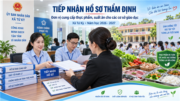 XÃ TỨ KỲ TIẾP NHẬN HỒ SƠ THẨM ĐỊNH ĐƠN VỊ CUNG CẤP THỰC PHẨM, SUẤT ĂN CHO CÁC CƠ SỞ GIÁO DỤC NĂM HỌC 2026 - 2027