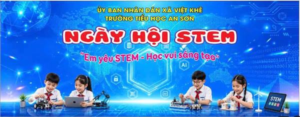 NGÀY HỘI STEM TRƯỜNG TIỂU HỌC AN SƠN - XÃ VIỆT KHÊ