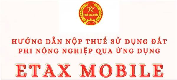 HƯỚNG DẪN CÀI ĐẶT ỨNG DỰNG ETAX MOBILE VÀ THỰC HIỆN NỘP THUẾ SỬ DỤNG ĐẤT PHI NÔNG NGHIỆP NĂM 2026.