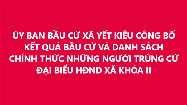 ỦY BAN BẦU CỬ XÃ YẾT KIÊU CÔNG BỐ KẾT QUẢ BẦU CỬ VÀ DANH SÁCH CHÍNH THỨC NHỮNG NGƯỜI TRÚNG CỬ ĐẠI BIỂU HĐND XÃ YẾT KIÊU KHÓA II - NHIỆM KỲ 2026-2031