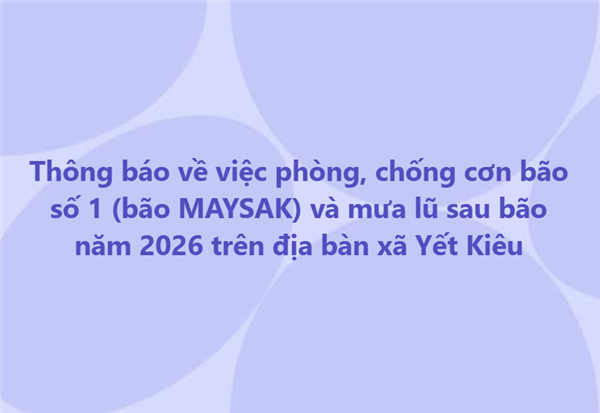 Thông báo về việc phòng, chống cơn bão số 1 (bão MAYSAK) và mưa lũ sau bão năm 2026 trên địa bàn xã Yết Kiêu